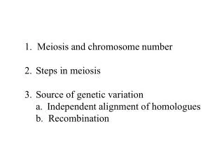 1. Meiosis and chromosome number Steps in meiosis Source of genetic variation Independent alignment of homologues b. R