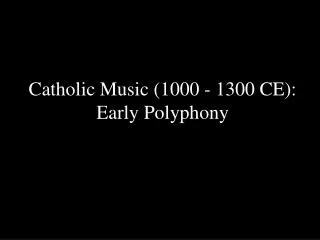 Catholic Music (1000 - 1300 CE): Early Polyphony