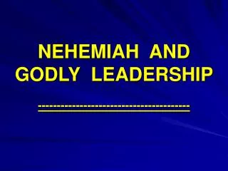 NEHEMIAH AND GODLY LEADERSHIP