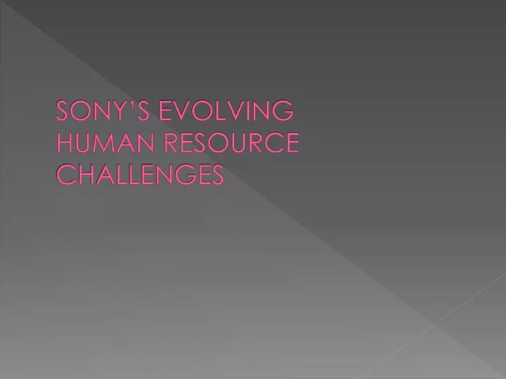 sony s evolving human resource challenges