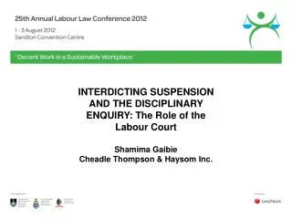 INTERDICTING SUSPENSION AND THE DISCIPLINARY ENQUIRY: The Role of the Labour Court Shamima Gaibie Cheadle Thompson &amp;