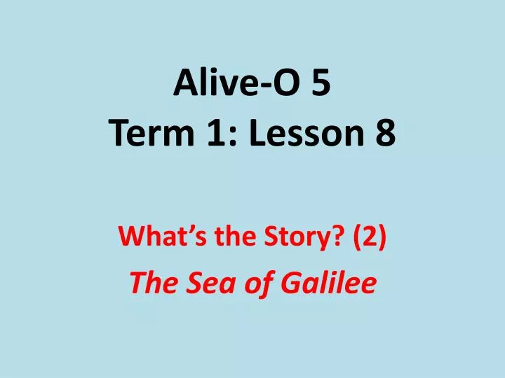 alive o 5 term 1 lesson 8