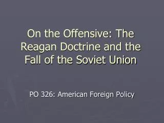 On the Offensive: The Reagan Doctrine and the Fall of the Soviet Union