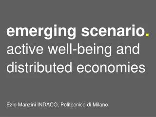emerging scenario . active well-being and distributed economies Ezio Manzini INDACO, Politecnico di Milano