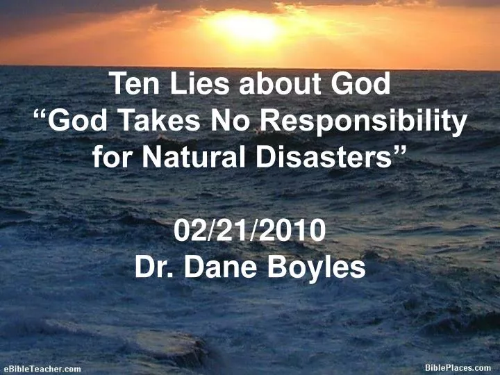 ten lies about god god takes no responsibility for natural disasters 02 21 2010 dr dane boyles