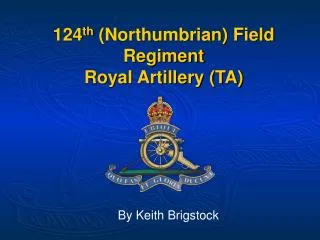 124 th (Northumbrian) Field Regiment Royal Artillery (TA)