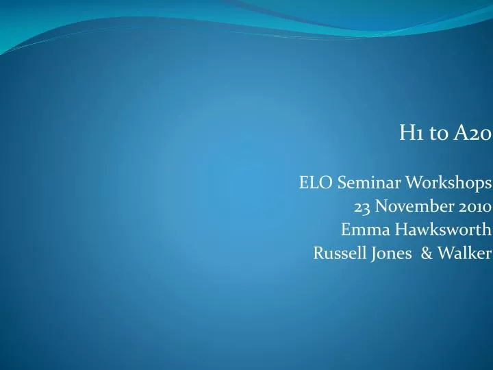 h1 to a20 elo seminar workshops 23 november 2010 emma hawksworth russell jones walker