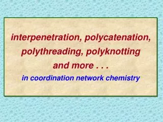 interpenetration, polycatenation, polythreading, polyknotting and more . . . in coordination network chemistry
