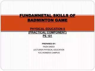 FUNDAMNETAL SKILLS OF BADMINTON GAME PHYSICAL EDUCATION II (PRACTICAL COMPONENT) PE 101
