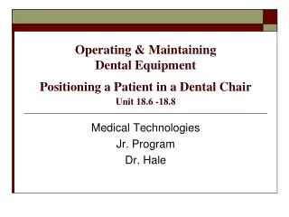 Operating &amp; Maintaining Dental Equipment Positioning a Patient in a Dental Chair Unit 18.6 -18.8