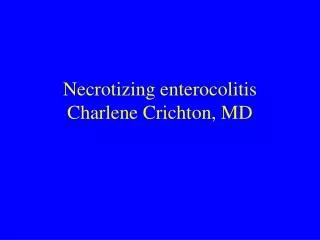 Necrotizing enterocolitis Charlene Crichton, MD