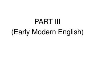 PART III (Early Modern English)