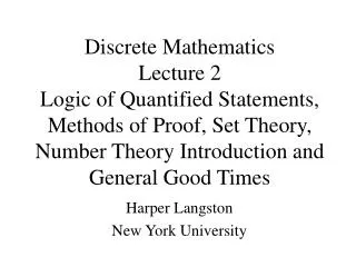 Discrete Mathematics Lecture 2 Logic of Quantified Statements, Methods of Proof, Set Theory, Number Theory Introduction