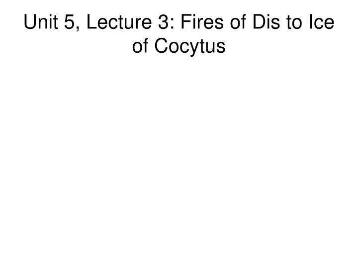 unit 5 lecture 3 fires of dis to ice of cocytus