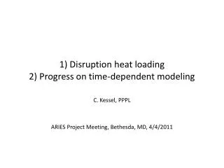1) Disruption heat loading 2) Progress on time-dependent modeling