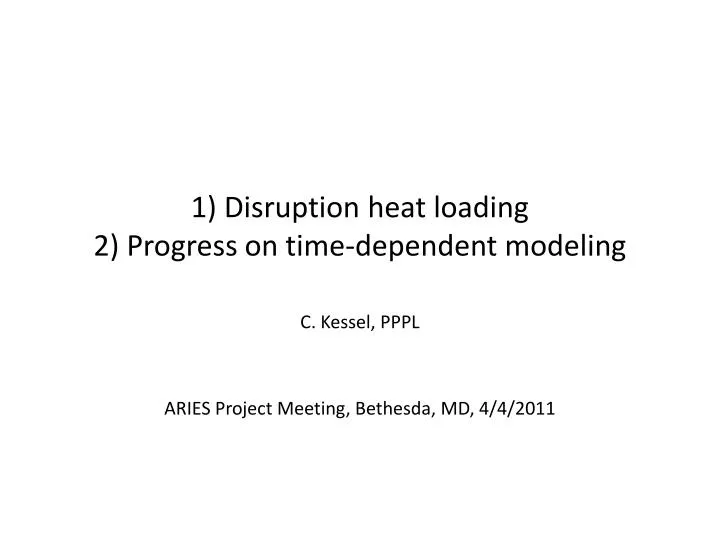 1 disruption heat loading 2 progress on time dependent modeling