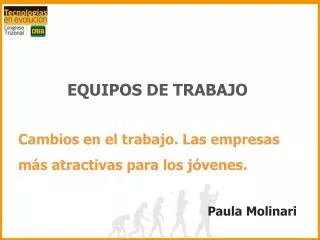 EQUIPOS DE TRABAJO Cambios en el trabajo. Las empresas más atractivas para los jóvenes. Paula Molinari