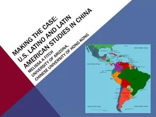 Making the Case: U.S. LATINO AND Latin American Studies in China Melissa A Fitch University of Arizona, Chinese Universi