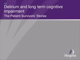 Delirium and long term cognitive impairment The Patient Survivors’ Stories