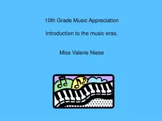 10th Grade Music Appreciation Introduction to the music eras. Miss Valerie Niese