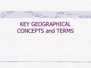 KEY GEOGRAPHICAL CONCEPTS and TERMS