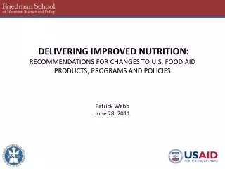 DELIVERING IMPROVED NUTRITION: RECOMMENDATIONS FOR CHANGES TO U.S. FOOD AID PRODUCTS, PROGRAMS AND POLICIES Patrick Webb