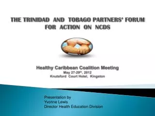 THE TRINIDAD AND TOBAGO PARTNERS’ FORUM FOR ACTION ON NCDS Healthy Caribbean Coalition Meeting May 27-29 th , 2012
