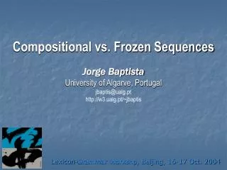 Compositional vs. Frozen Sequences Jorge Baptista University of Algarve, Portugal jbaptis@ualg.pt http://w3.ualg.pt/~jba