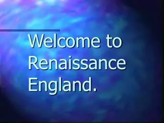 Welcome to Renaissance England.