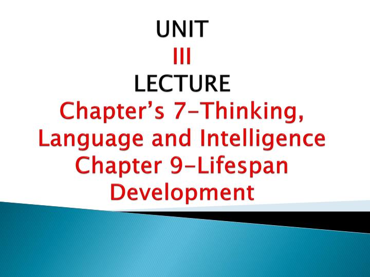 unit iii lecture chapter s 7 thinking language and intelligence chapter 9 lifespan development