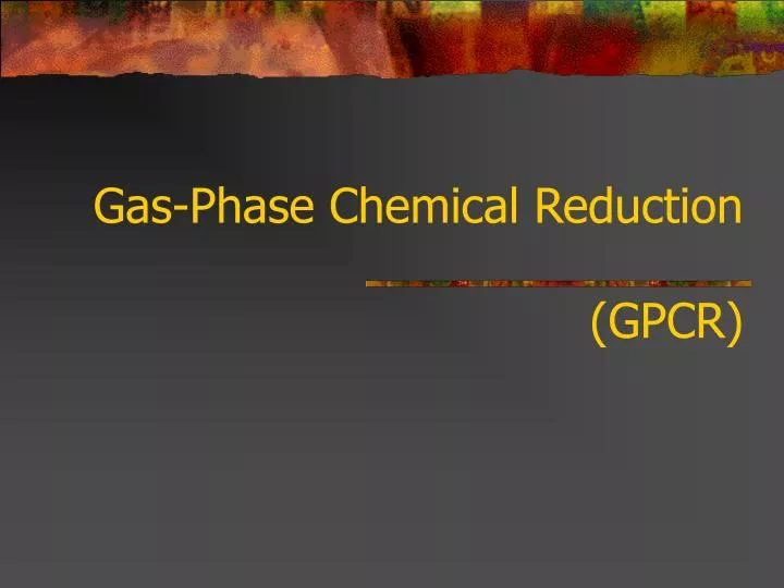 gas phase chemical reduction gpcr