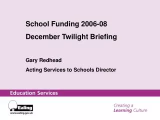 School Funding 2006-08 December Twilight Briefing Gary Redhead Acting Services to Schools Director