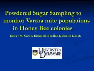 Powdered Sugar Sampling to monitor Varroa mite populations 	in Honey Bee colonies Dewey M. Caron, Elizabeth Burdick &amp