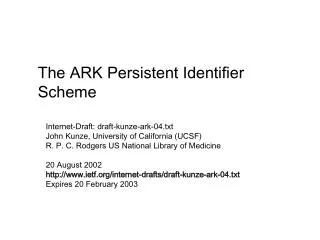 Internet-Draft: draft-kunze-ark-04.txt John Kunze, University of California (UCSF) R. P. C. Rodgers US National Library