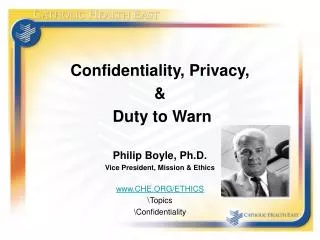 Confidentiality, Privacy, &amp; Duty to Warn Philip Boyle, Ph.D. Vice President, Mission &amp; Ethics www.CHE.ORG/ETHIC
