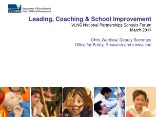 Leading, Coaching &amp; School Improvement VLNS National Partnerships Schools Forum March 2011 Chris Wardlaw, Deputy Sec