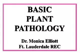 BASIC PLANT PATHOLOGY Dr. Monica Elliott Ft. Lauderdale REC