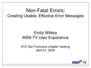 Non-Fatal Errors: Creating Usable, Effective Error Messages Emily Wilska MSN TV User Experience STC San Francisco chapte