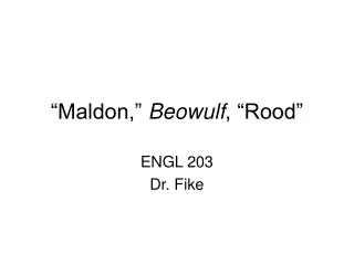 “Maldon,” Beowulf , “Rood”