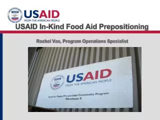 USAID In-Kind Food Aid Prepositioning Rachel Vas, Program Operations Specialist