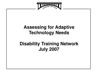 Assessing for Adaptive Technology Needs Disability Training Network July 2007