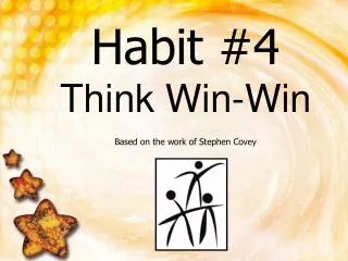 Habit #4 Think Win-Win Based on the work of Stephen Covey