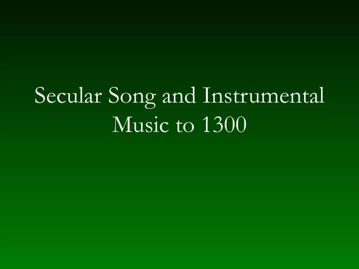 secular song and instrumental music to 1300