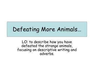 Defeating More Animals…