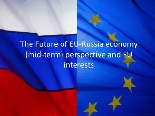 The Future of EU-Russia economy (mid-term) perspective and EU interests