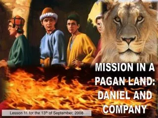 MISSION IN A PAGAN LAND: DANIEL AND COMPANY