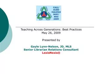 Teaching Across Generations: Best Practices May 26, 2009 Presented by Gayle Lynn-Nelson, JD, MLS Senior Librarian Relati