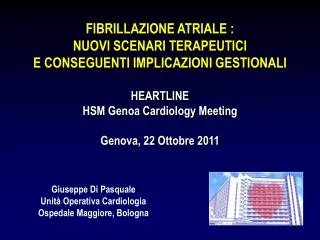 FIBRILLAZIONE ATRIALE : NUOVI SCENARI TERAPEUTICI E CONSEGUENTI IMPLICAZIONI GESTIONALI HEARTLINE HSM Genoa Cardiolog