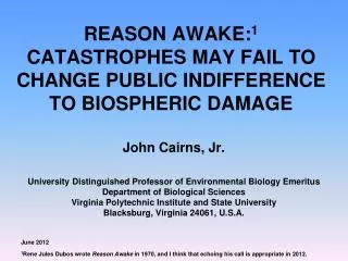 REASON AWAKE: 1 CATASTROPHES MAY FAIL TO CHANGE PUBLIC INDIFFERENCE TO BIOSPHERIC DAMAGE