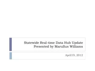 Statewide Real-time Data Hub Update Presented by Marullus Williams